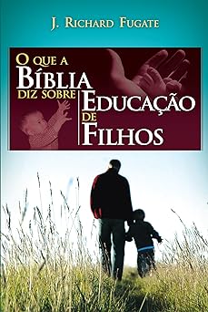 O Que A Biblia Diz Sobre Educacao De Filho Fugate, J. Richard